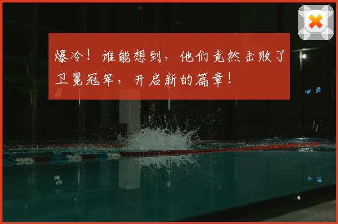 爆冷!谁能想到,他们竟然击败了卫冕冠军,开启新的篇章!