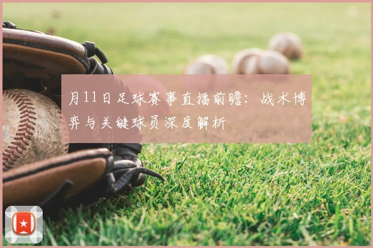 月11日足球赛事直播前瞻：战术博弈与关键球员深度解析