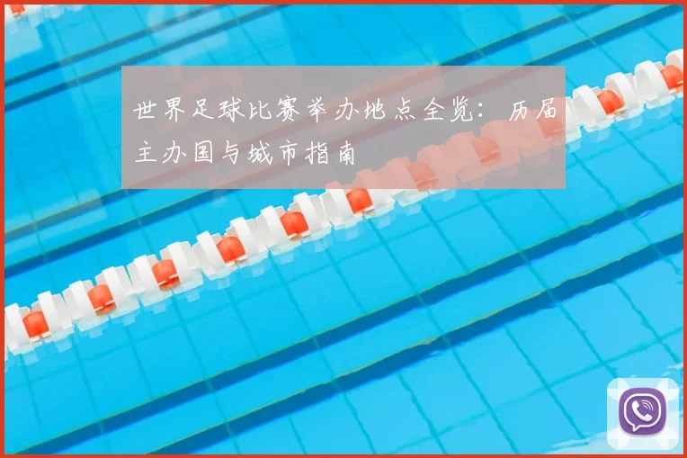 世界足球比赛举办地点全览:历届主办国与城市指南