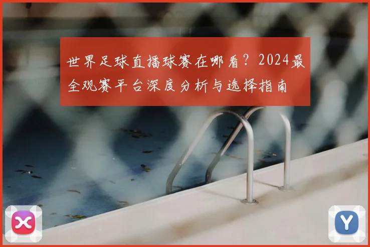 世界足球直播球赛在哪看？2024最全观赛平台深度分析与选择指南